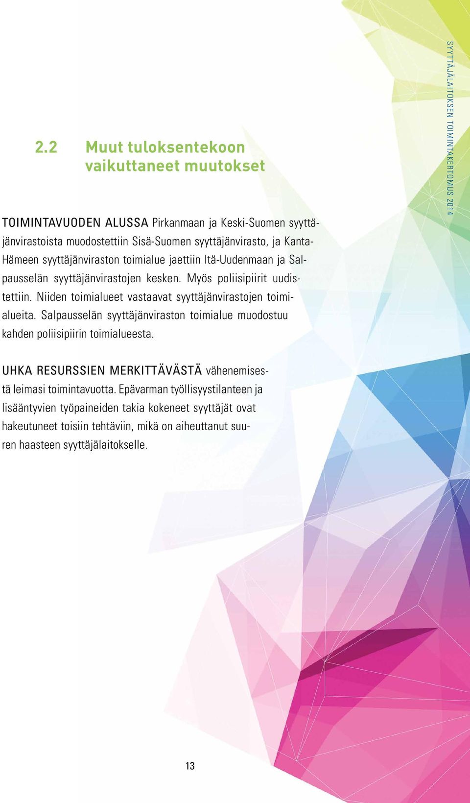 Niiden toimialueet vastaavat syyttäjänvirastojen toimialueita. Salpausselän syyttäjänviraston toimialue muodostuu kahden poliisipiirin toimialueesta.