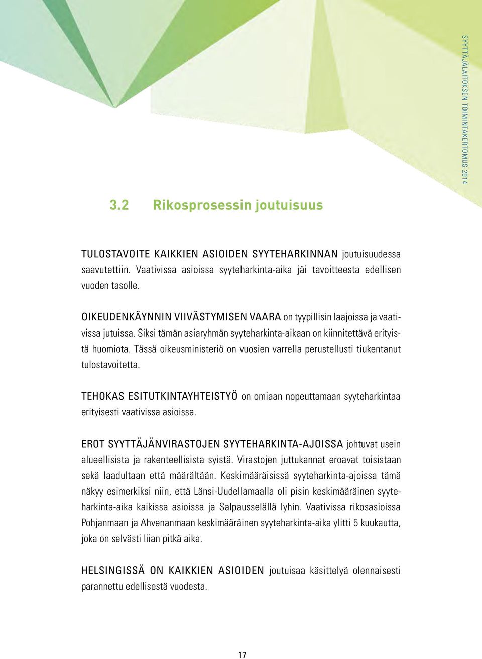 Tässä oikeusministeriö on vuosien varrella perustellusti tiukentanut tulostavoitetta. Tehokas esitutkintayhteistyö on omiaan nopeuttamaan syyteharkintaa erityisesti vaativissa asioissa.