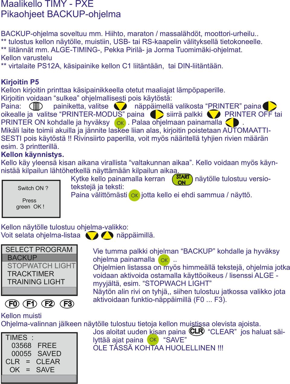 Kellon varustelu ** virtalaite PS12A, käsipainike kellon C1 liitäntään, tai DIN-liitäntään. Kirjoitin P5 Kellon kirjoitin printtaa käsipainikkeella otetut maaliajat lämpöpaperille.