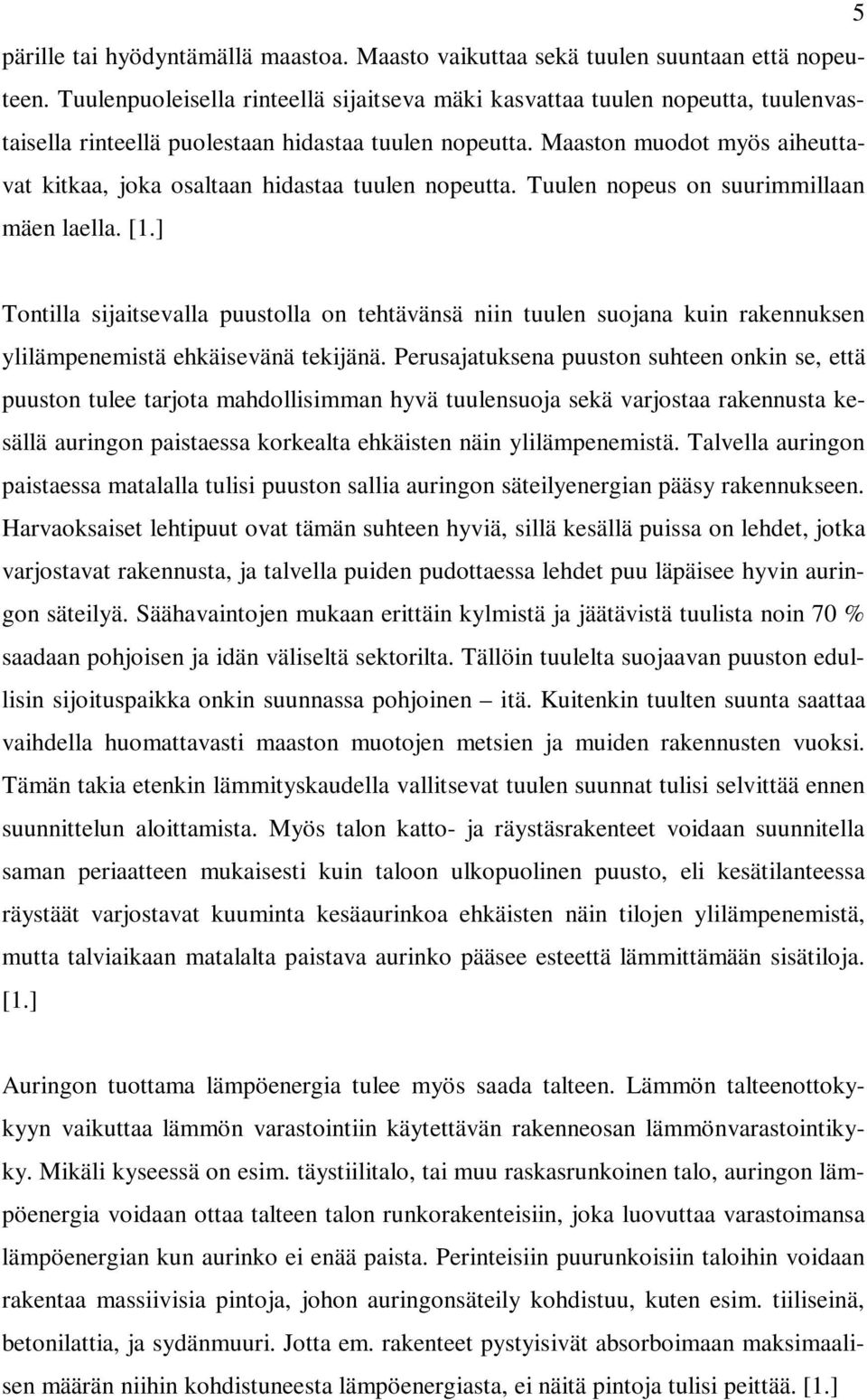 Maaston muodot myös aiheuttavat kitkaa, joka osaltaan hidastaa tuulen nopeutta. Tuulen nopeus on suurimmillaan mäen laella. [1.