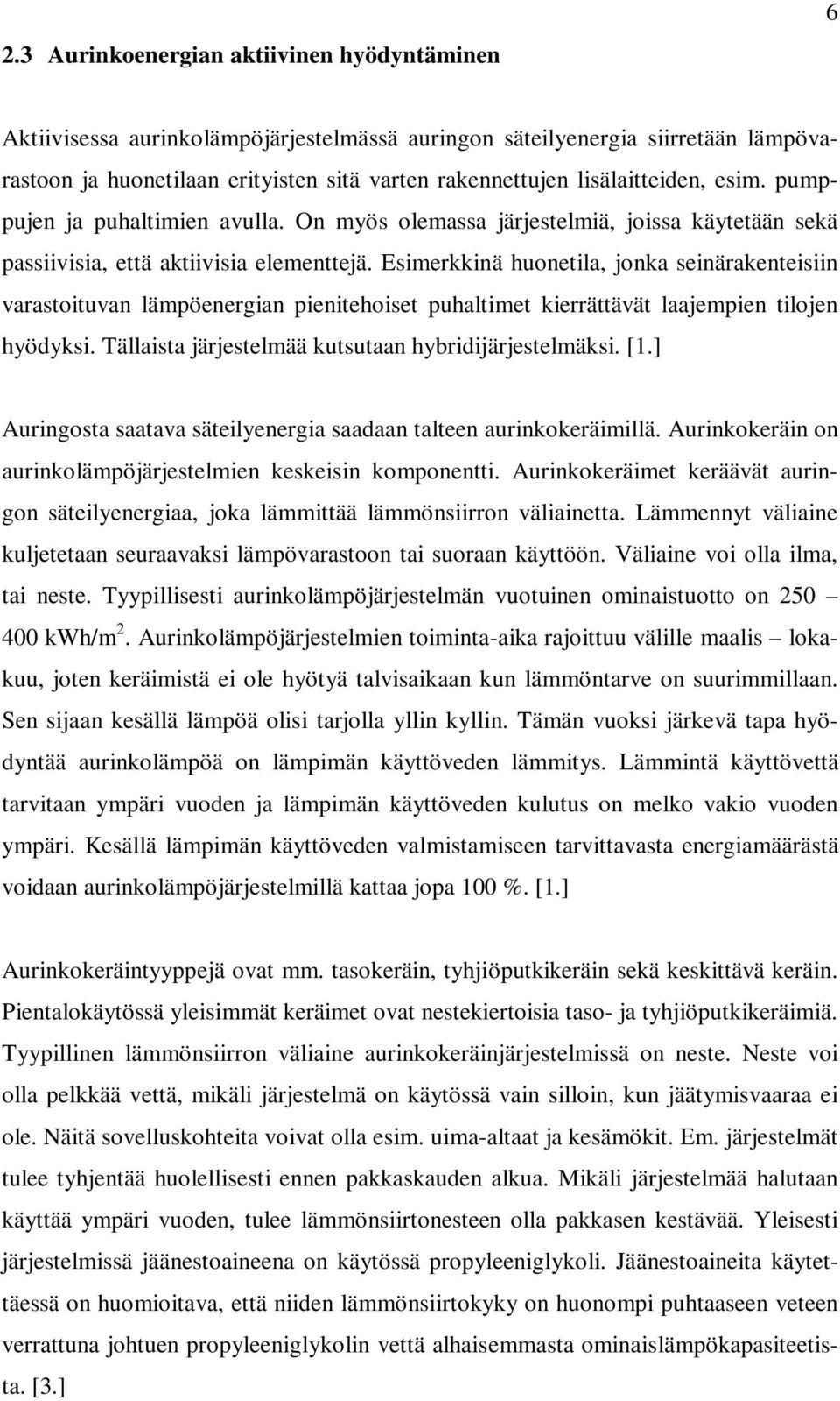 Esimerkkinä huonetila, jonka seinärakenteisiin varastoituvan lämpöenergian pienitehoiset puhaltimet kierrättävät laajempien tilojen hyödyksi. Tällaista järjestelmää kutsutaan hybridijärjestelmäksi.