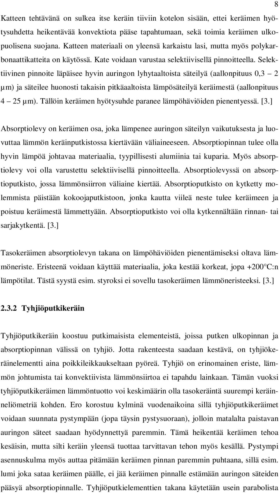 Selektiivinen pinnoite läpäisee hyvin auringon lyhytaaltoista säteilyä (aallonpituus 0,3 2 µm) ja säteilee huonosti takaisin pitkäaaltoista lämpösäteilyä keräimestä (aallonpituus 4 25 µm).