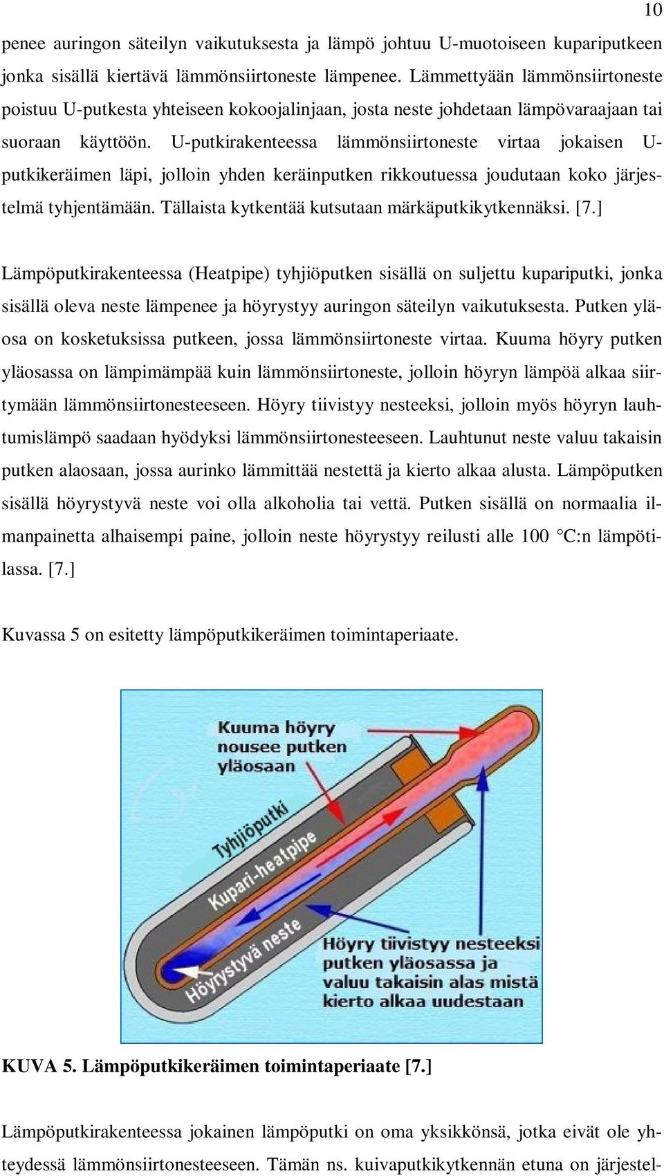 U-putkirakenteessa lämmönsiirtoneste virtaa jokaisen U- putkikeräimen läpi, jolloin yhden keräinputken rikkoutuessa joudutaan koko järjestelmä tyhjentämään.