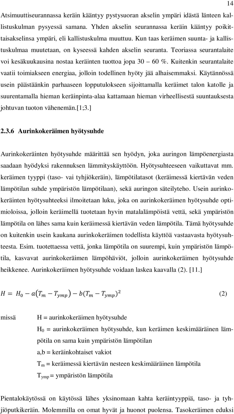 Teoriassa seurantalaite voi kesäkuukausina nostaa keräinten tuottoa jopa 30 60 %. Kuitenkin seurantalaite vaatii toimiakseen energiaa, jolloin todellinen hyöty jää alhaisemmaksi.