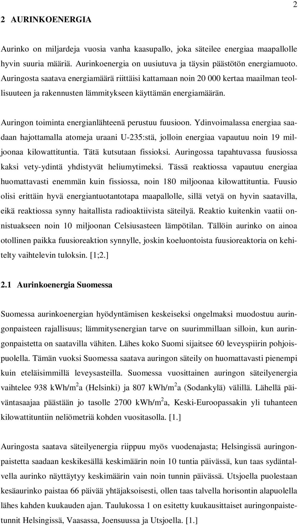 Ydinvoimalassa energiaa saadaan hajottamalla atomeja uraani U-235:stä, jolloin energiaa vapautuu noin 19 miljoonaa kilowattituntia. Tätä kutsutaan fissioksi.