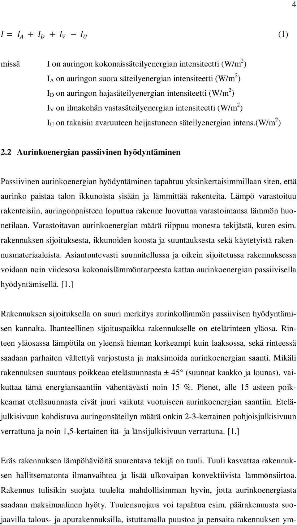 2 Aurinkoenergian passiivinen hyödyntäminen Passiivinen aurinkoenergian hyödyntäminen tapahtuu yksinkertaisimmillaan siten, että aurinko paistaa talon ikkunoista sisään ja lämmittää rakenteita.