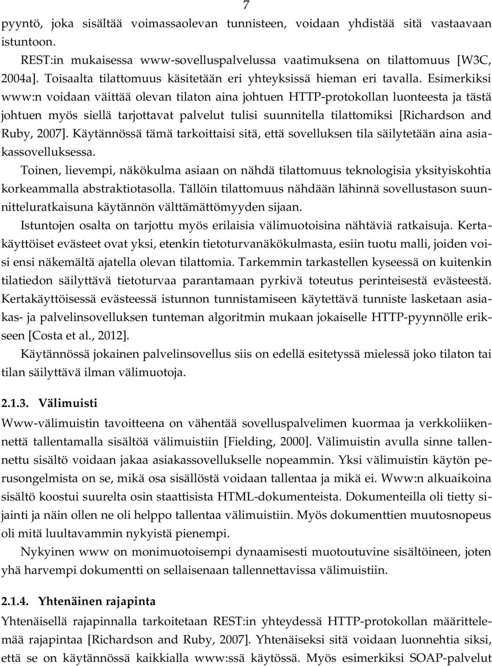 Esimerkiksi www:n voidaan väittää olevan tilaton aina johtuen HTTP protokollan luonteesta ja tästä johtuen myös siellä tarjottavat palvelut tulisi suunnitella tilattomiksi [Richardson and Ruby, 2007].