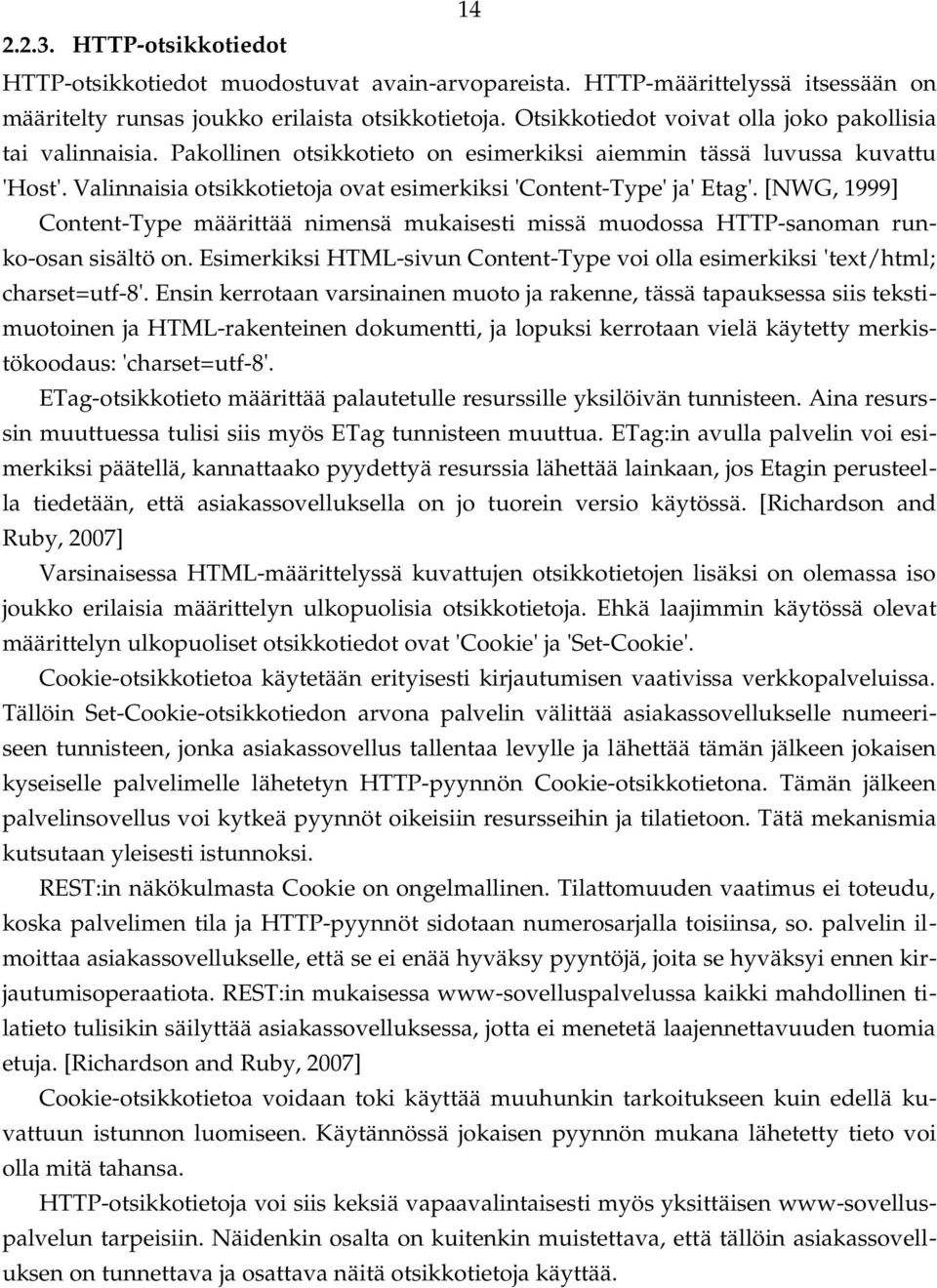 Valinnaisia otsikkotietoja ovat esimerkiksi 'Content Type' ja' Etag'. [NWG, 1999] Content Type määrittää nimensä mukaisesti missä muodossa HTTP sanoman runko osan sisältö on.