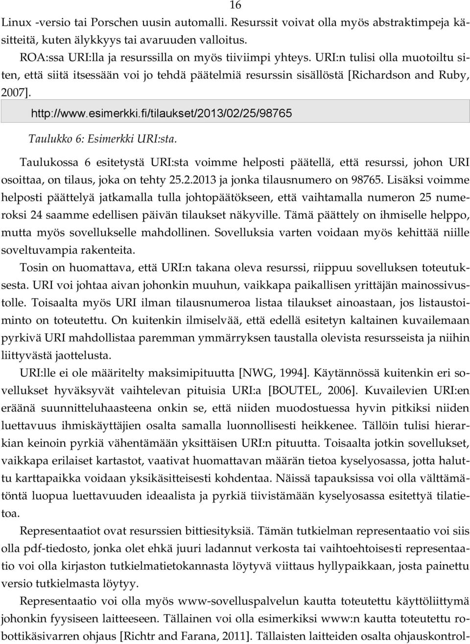 fi/tilaukset/2013/02/25/98765 Taulukko 6: Esimerkki URI:sta. Taulukossa 6 esitetystä URI:sta voimme helposti päätellä, että resurssi, johon URI osoittaa, on tilaus, joka on tehty 25.2.2013 ja jonka tilausnumero on 98765.