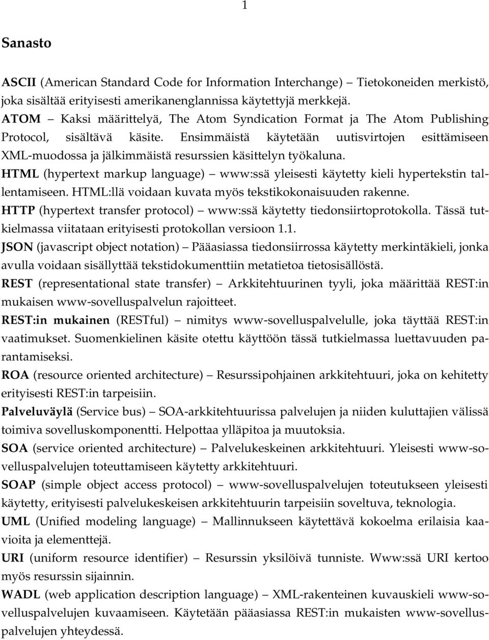 Ensimmäistä käytetään uutisvirtojen esittämiseen XML muodossa ja jälkimmäistä resurssien käsittelyn työkaluna.