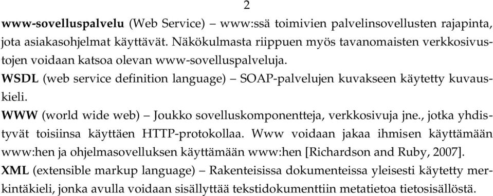 WSDL (web service definition language) SOAP palvelujen kuvakseen käytetty kuvauskieli. WWW (world wide web) Joukko sovelluskomponentteja, verkkosivuja jne.