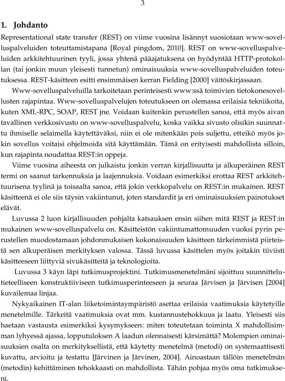 toteutuksessa. REST käsitteen esitti ensimmäisen kerran Fielding [2000] väitöskirjassaan. Www sovelluspalveluilla tarkoitetaan perinteisesti www:ssä toimivien tietokonesovellusten rajapintaa.