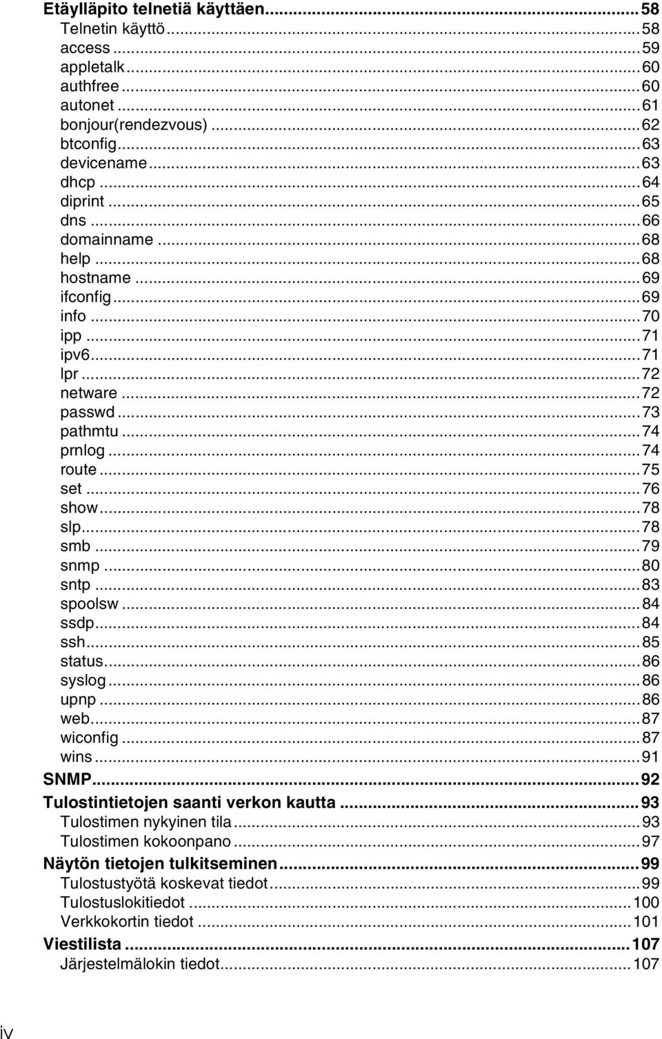 ..80 sntp...83 spoolsw...84 ssdp...84 ssh...85 status...86 syslog...86 upnp...86 web...87 wiconfig...87 wins...91 SNMP...9 Tulostintietojen saanti verkon kautta...93 Tulostimen nykyinen tila.