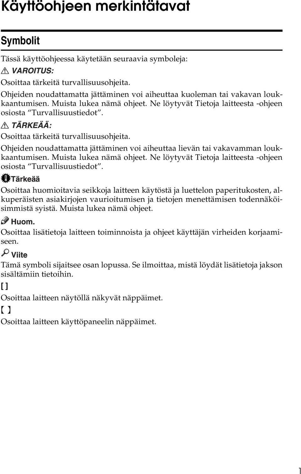 Osoittaa tärkeitä turvallisuusohjeita. Ohjeiden noudattamatta jättäminen voi aiheuttaa lievän tai vakavamman loukkaantumisen. Muista lukea nämä ohjeet.