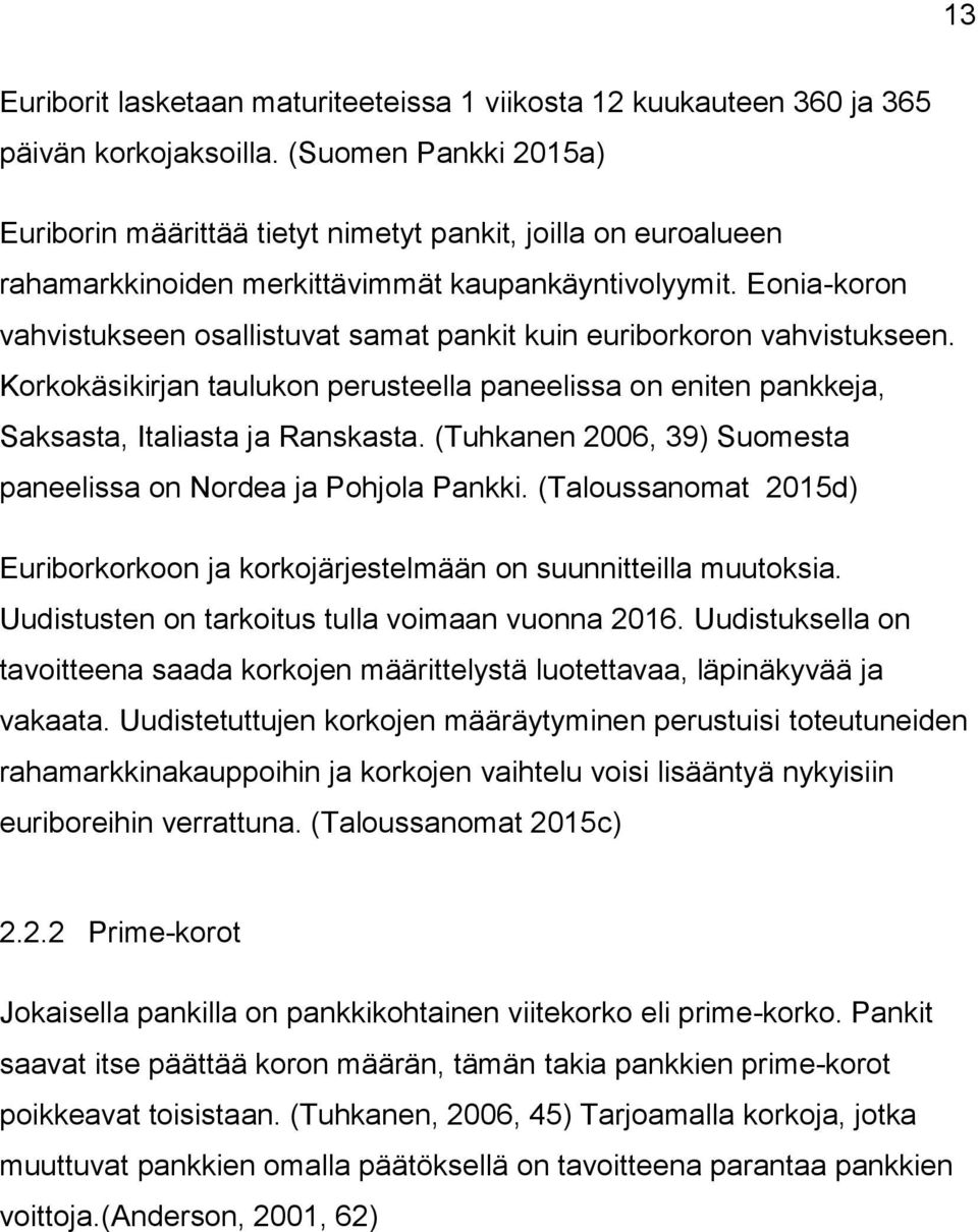 Eonia-koron vahvistukseen osallistuvat samat pankit kuin euriborkoron vahvistukseen. Korkokäsikirjan taulukon perusteella paneelissa on eniten pankkeja, Saksasta, Italiasta ja Ranskasta.