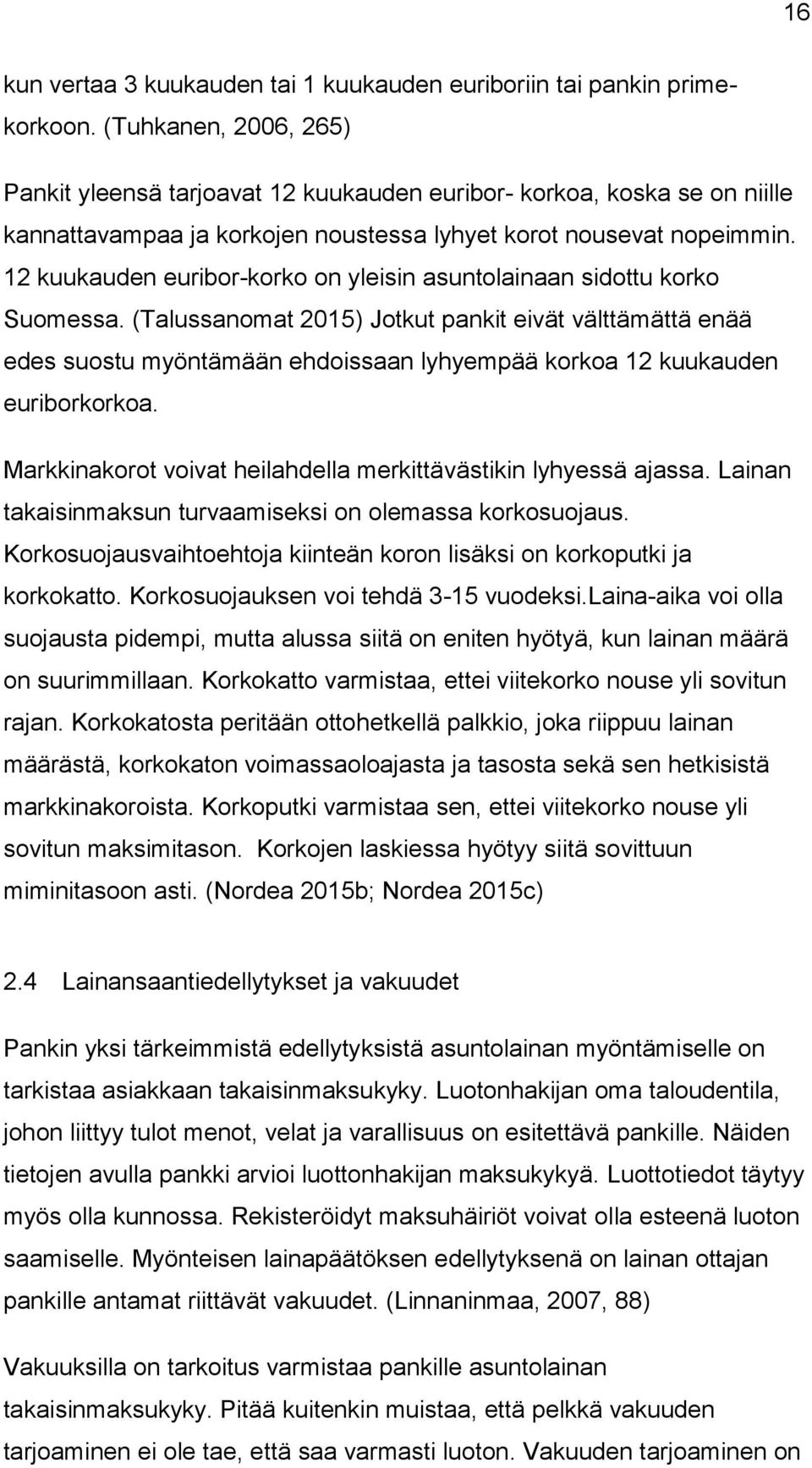 12 kuukauden euribor-korko on yleisin asuntolainaan sidottu korko Suomessa.