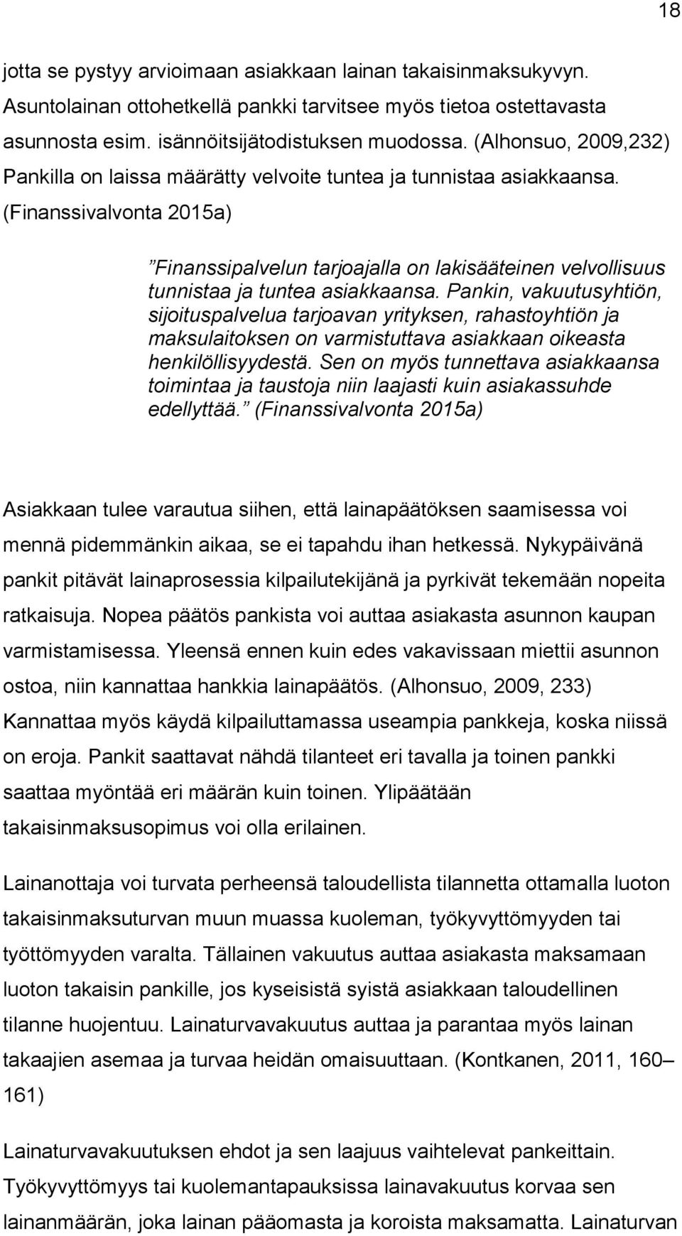 (Finanssivalvonta 2015a) Finanssipalvelun tarjoajalla on lakisääteinen velvollisuus tunnistaa ja tuntea asiakkaansa.