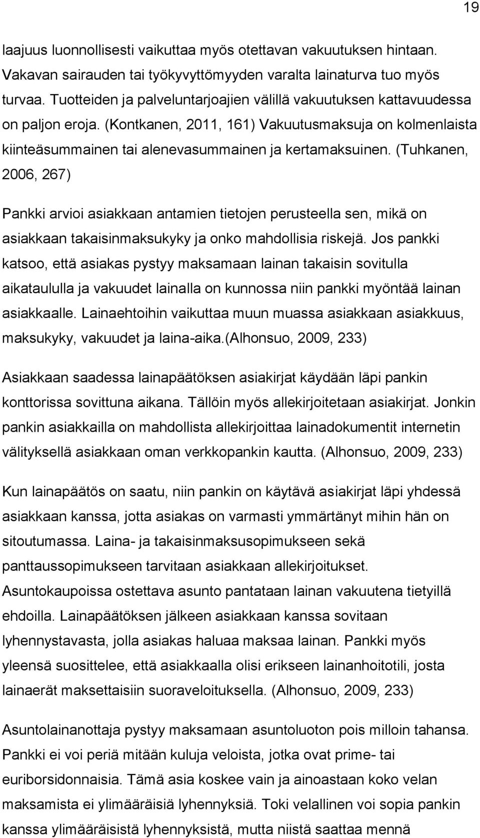 (Tuhkanen, 2006, 267) Pankki arvioi asiakkaan antamien tietojen perusteella sen, mikä on asiakkaan takaisinmaksukyky ja onko mahdollisia riskejä.