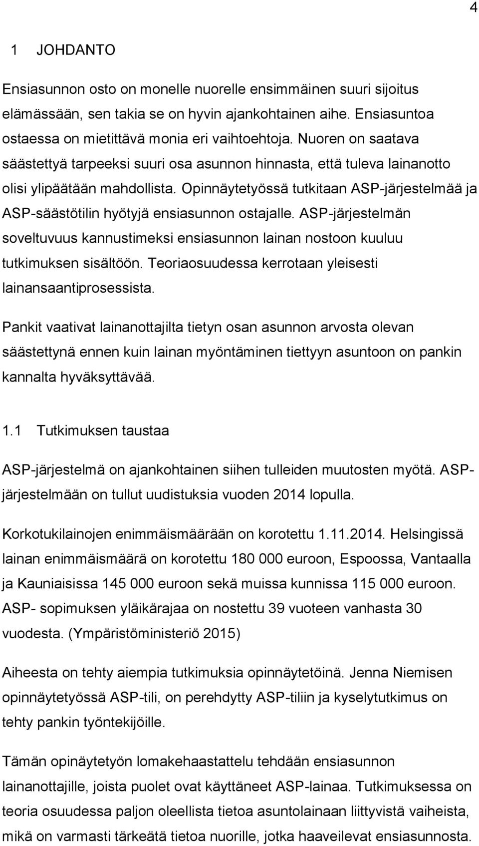 Opinnäytetyössä tutkitaan ASP-järjestelmää ja ASP-säästötilin hyötyjä ensiasunnon ostajalle. ASP-järjestelmän soveltuvuus kannustimeksi ensiasunnon lainan nostoon kuuluu tutkimuksen sisältöön.