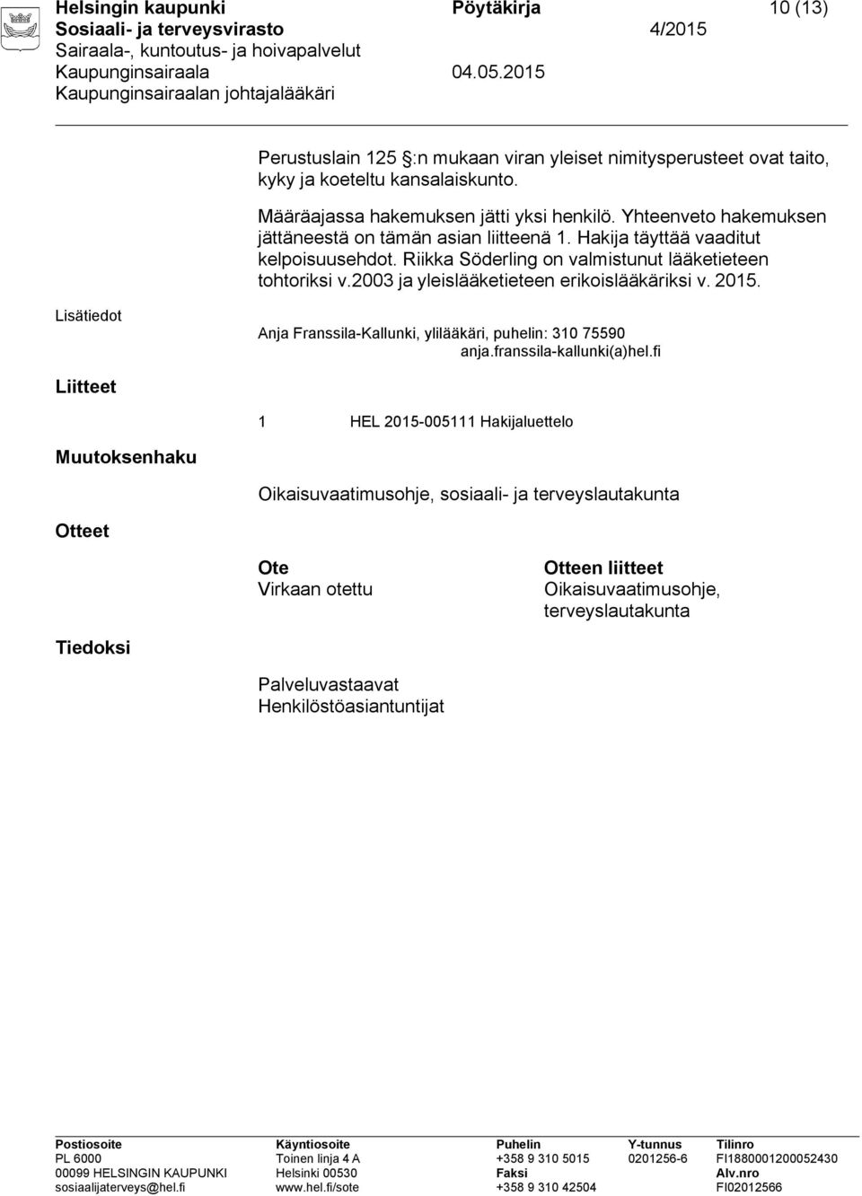 2003 ja yleislääketieteen erikoislääkäriksi v. 2015. Lisätiedot Anja Franssila-Kallunki, ylilääkäri, puhelin: 310 75590 anja.franssila-kallunki(a)hel.