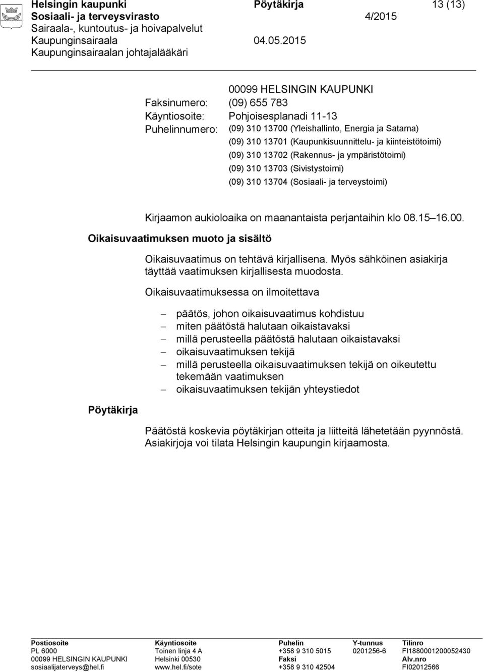 maanantaista perjantaihin klo 08.15 16.00. Oikaisuvaatimuksen muoto ja sisältö Oikaisuvaatimus on tehtävä kirjallisena. Myös sähköinen asiakirja täyttää vaatimuksen kirjallisesta muodosta.