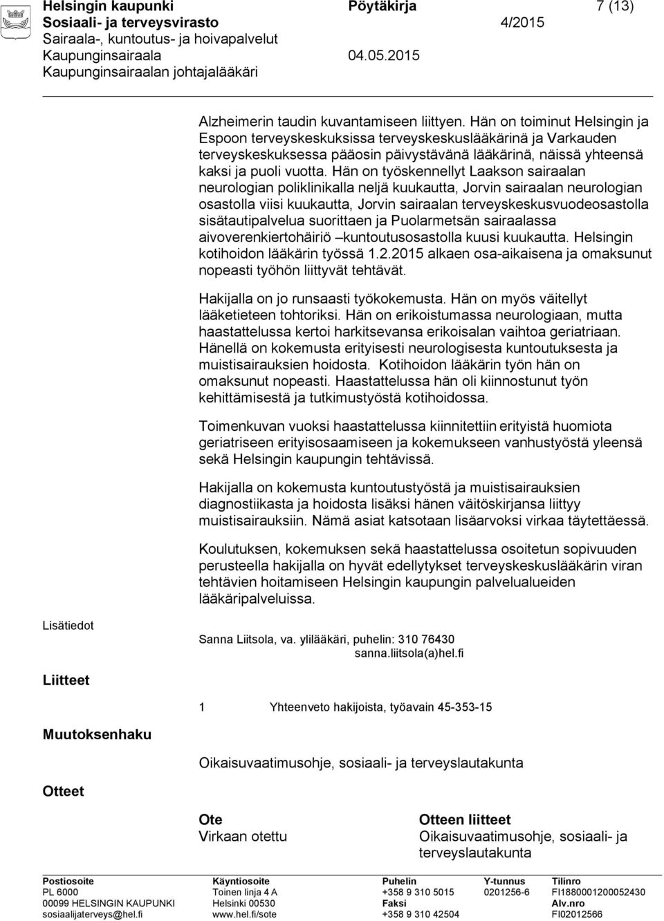 Hän on työskennellyt Laakson sairaalan neurologian poliklinikalla neljä kuukautta, Jorvin sairaalan neurologian osastolla viisi kuukautta, Jorvin sairaalan terveyskeskusvuodeosastolla