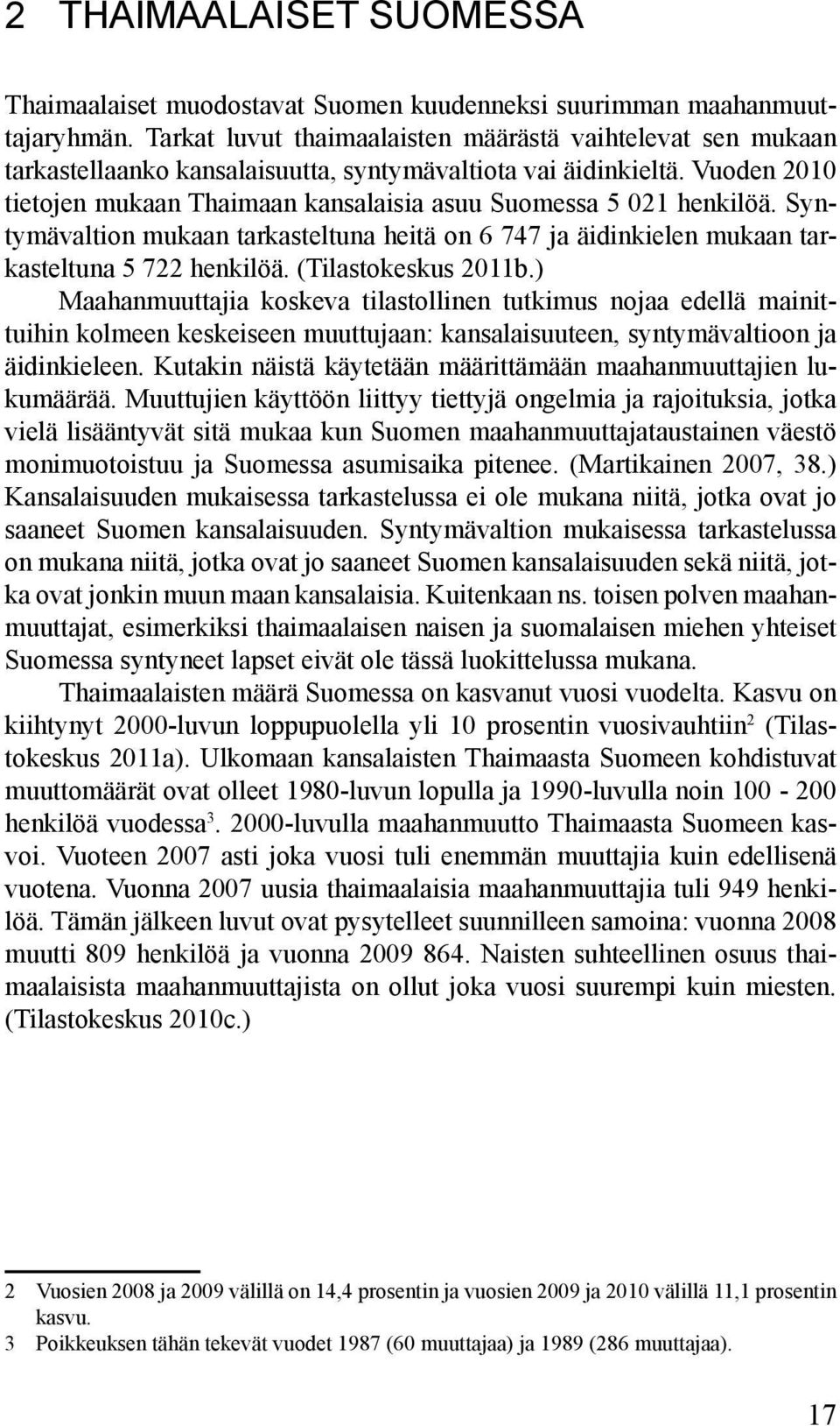 Vuoden 2010 tietojen mukaan Thaimaan kansalaisia asuu Suomessa 5 021 henkilöä. Syntymävaltion mukaan tarkasteltuna heitä on 6 747 ja äidinkielen mukaan tarkasteltuna 5 722 henkilöä.