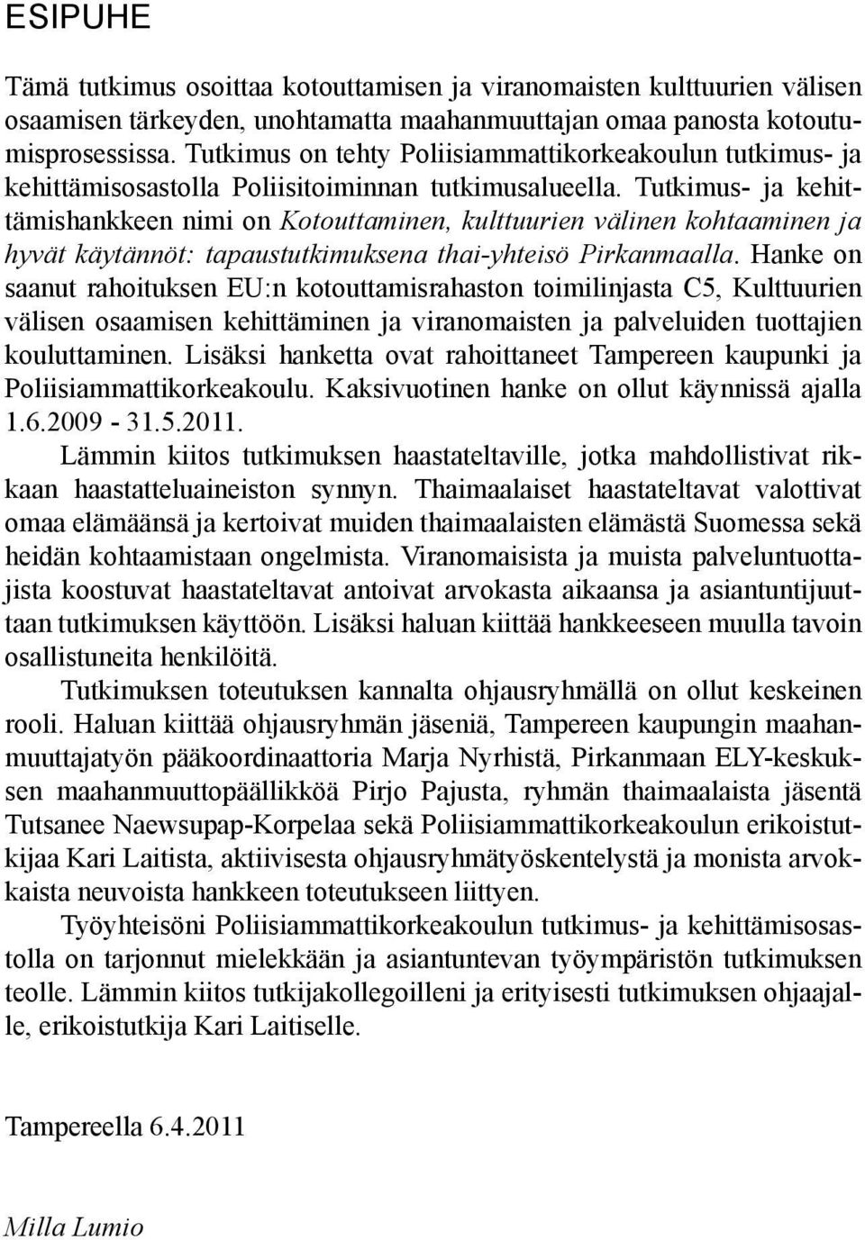 Tutkimus- ja kehittämishankkeen nimi on Kotouttaminen, kulttuurien välinen kohtaaminen ja hyvät käytännöt: tapaustutkimuksena thai-yhteisö Pirkanmaalla.