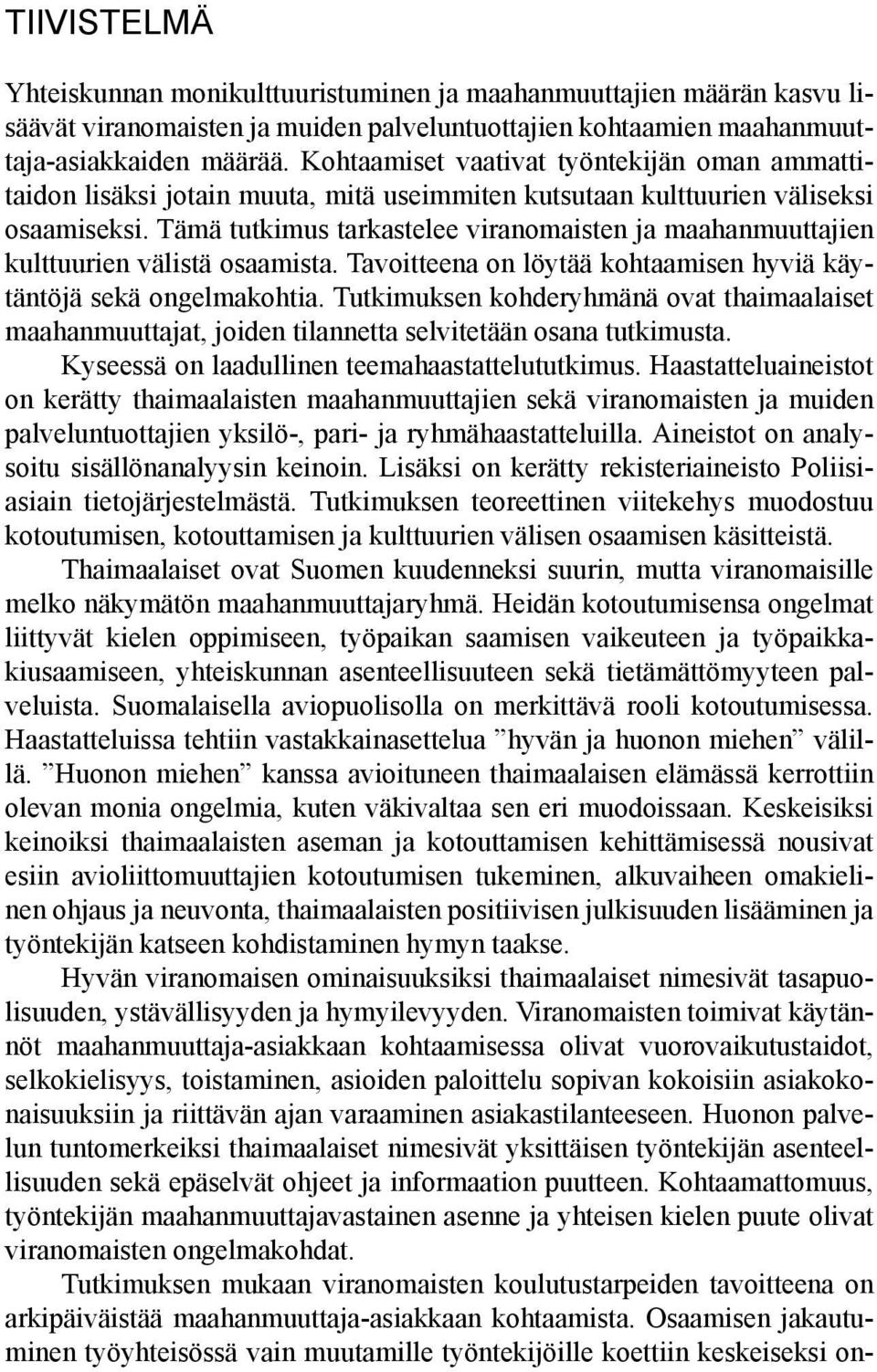 Tämä tutkimus tarkastelee viranomaisten ja maahanmuuttajien kulttuurien välistä osaamista. Tavoitteena on löytää kohtaamisen hyviä käytäntöjä sekä ongelmakohtia.