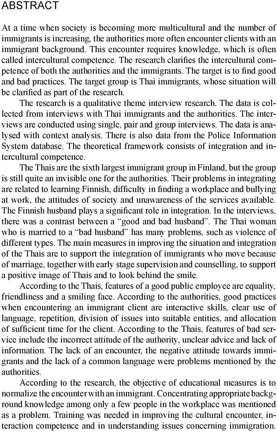 The target is to find good and bad practices. The target group is Thai immigrants, whose situation will be clarified as part of the research. The research is a qualitative theme interview research.