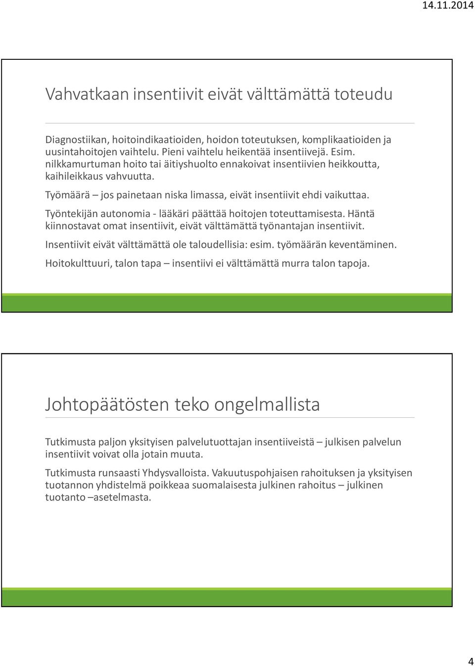 Työntekijän autonomia - lääkäri päättää hoitojen toteuttamisesta. Häntä kiinnostavat omat insentiivit, eivät välttämättä työnantajan insentiivit. Insentiivit eivät välttämättä ole taloudellisia: esim.