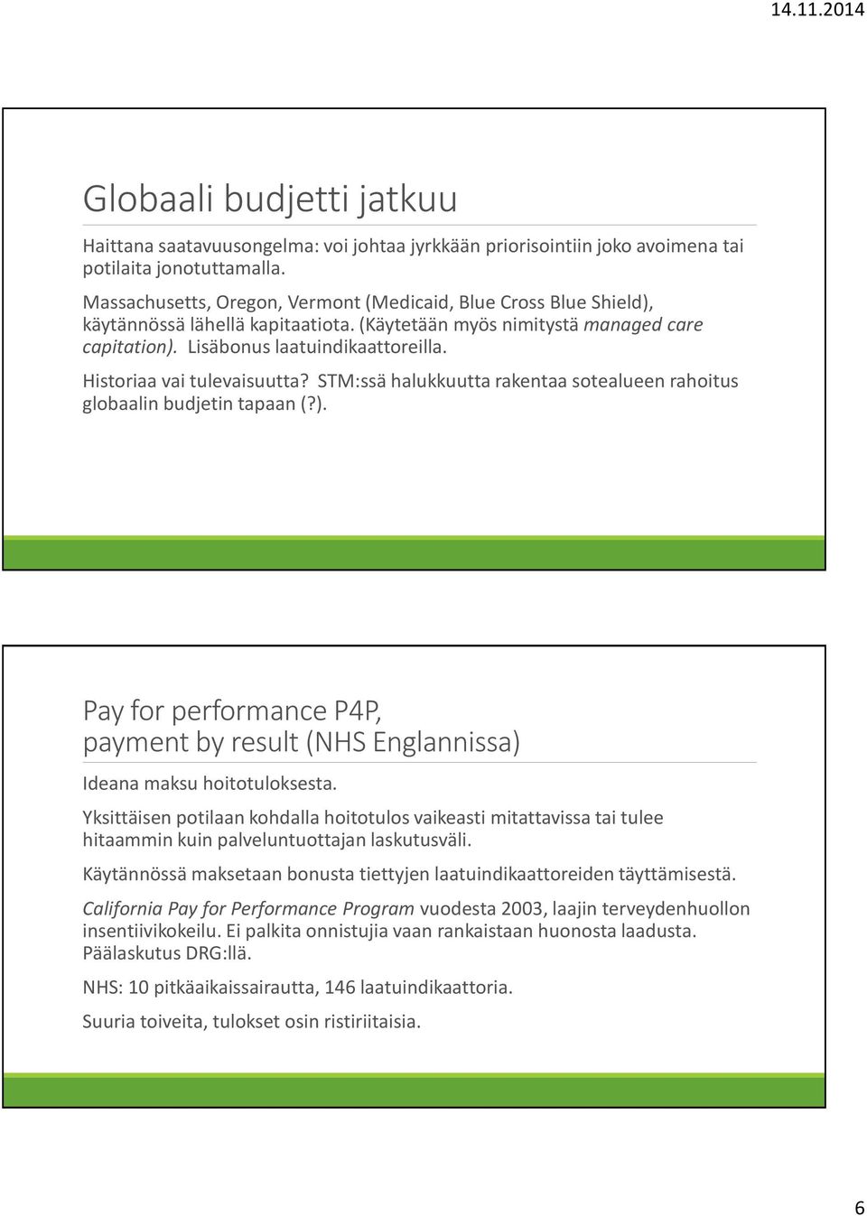 Historiaa vai tulevaisuutta? STM:ssä halukkuutta rakentaa sotealueen rahoitus globaalin budjetin tapaan (?). Pay for performance P4P, payment by result (NHS Englannissa) Ideana maksu hoitotuloksesta.