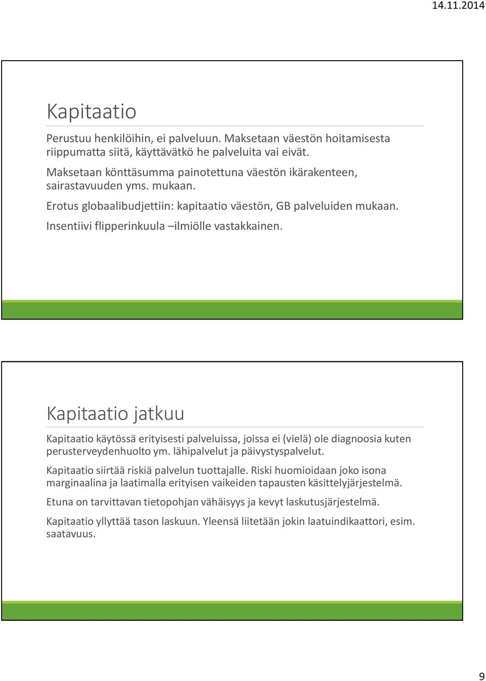 Insentiivi flipperinkuula ilmiölle vastakkainen. Kapitaatio jatkuu Kapitaatio käytössä erityisesti palveluissa, joissa ei (vielä) ole diagnoosia kuten perusterveydenhuolto ym.