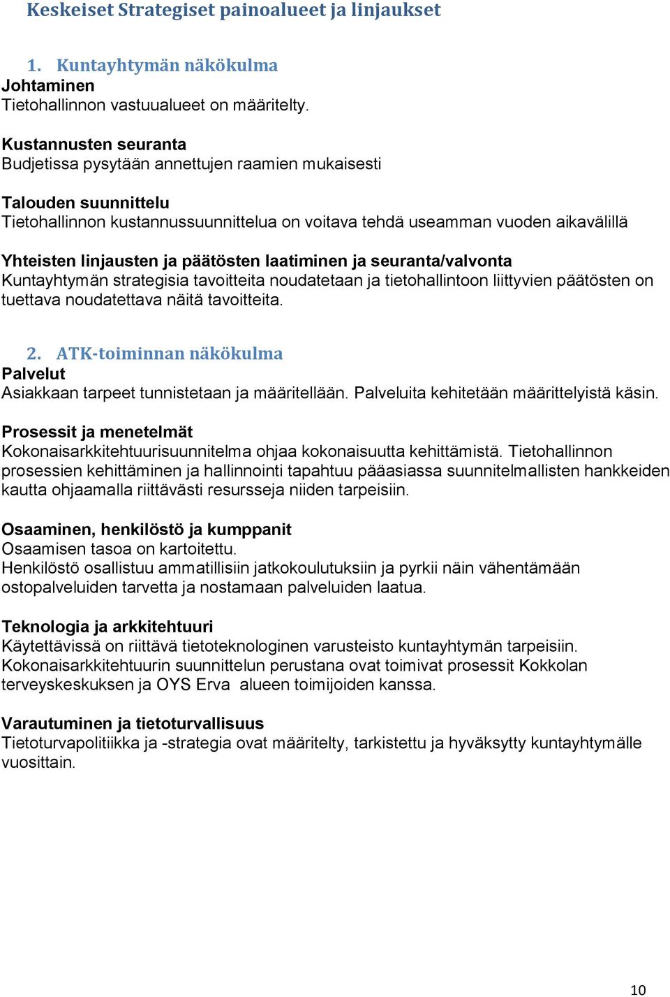 päätösten laatiminen ja seuranta/valvonta Kuntayhtymän strategisia tavoitteita noudatetaan ja tietohallintoon liittyvien päätösten on tuettava noudatettava näitä tavoitteita. 2.