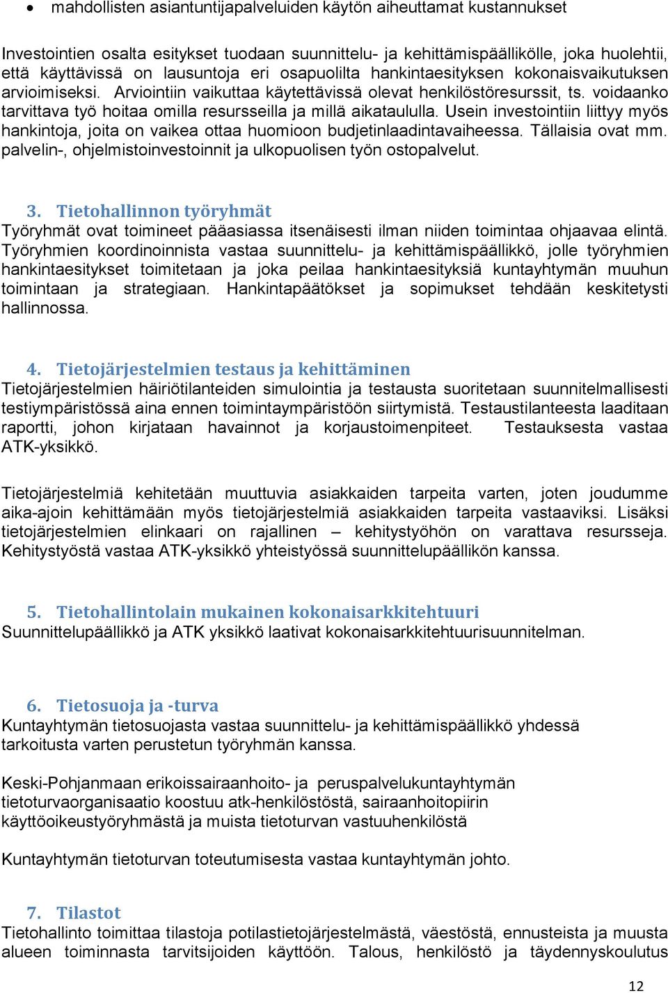 voidaanko tarvittava työ hoitaa omilla resursseilla ja millä aikataululla. Usein investointiin liittyy myös hankintoja, joita on vaikea ottaa huomioon budjetinlaadintavaiheessa. Tällaisia ovat mm.