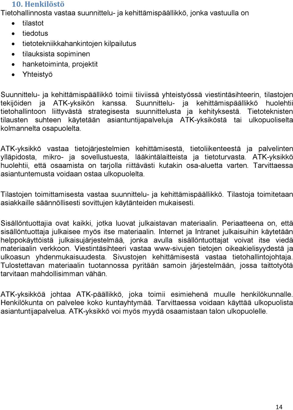 Suunnittelu- ja kehittämispäällikkö huolehtii tietohallintoon liittyvästä strategisesta suunnittelusta ja kehityksestä.