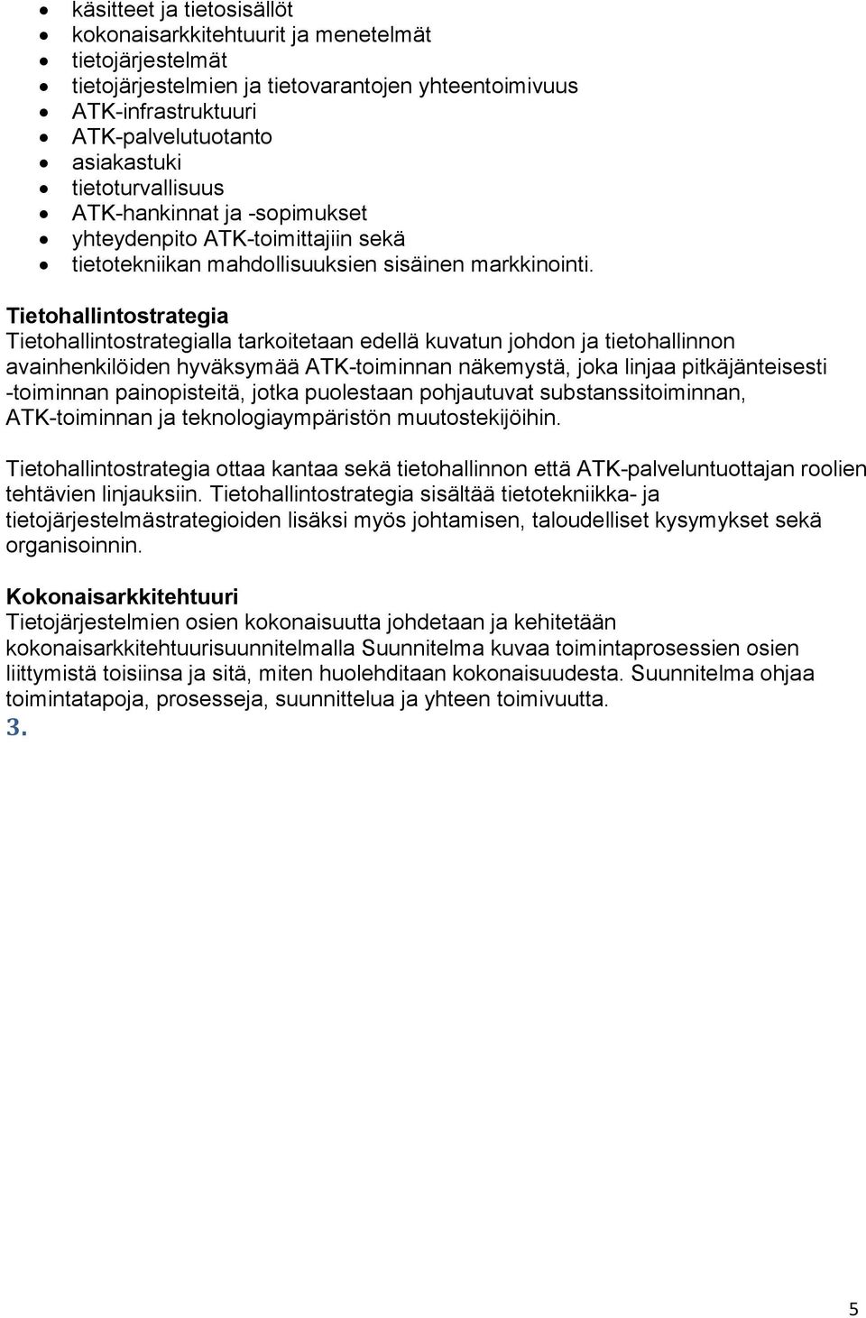 Tietohallintostrategia Tietohallintostrategialla tarkoitetaan edellä kuvatun johdon ja tietohallinnon avainhenkilöiden hyväksymää ATK-toiminnan näkemystä, joka linjaa pitkäjänteisesti -toiminnan