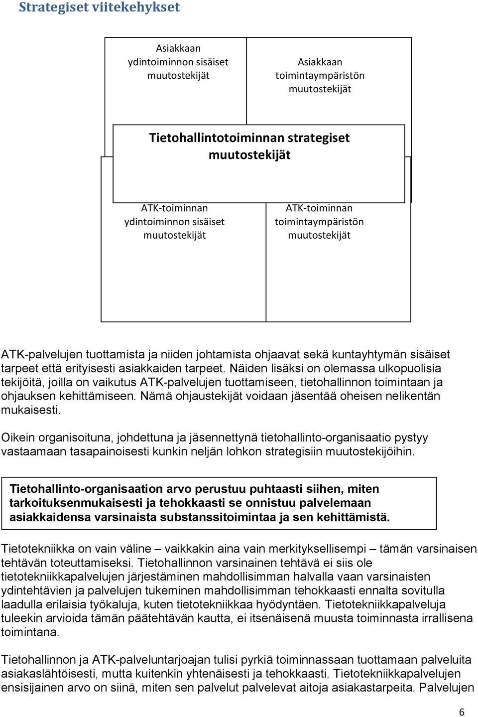 Näiden lisäksi on olemassa ulkopuolisia tekijöitä, joilla on vaikutus ATK-palvelujen tuottamiseen, tietohallinnon toimintaan ja ohjauksen kehittämiseen.