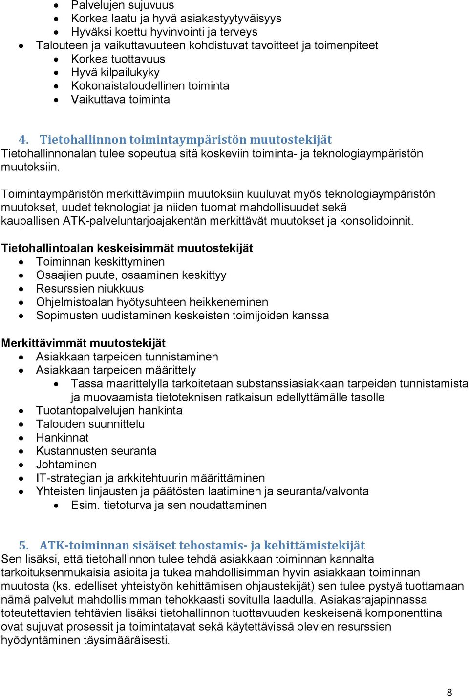 Tietohallinnon toimintaympäristön muutostekijät Tietohallinnonalan tulee sopeutua sitä koskeviin toiminta- ja teknologiaympäristön muutoksiin.