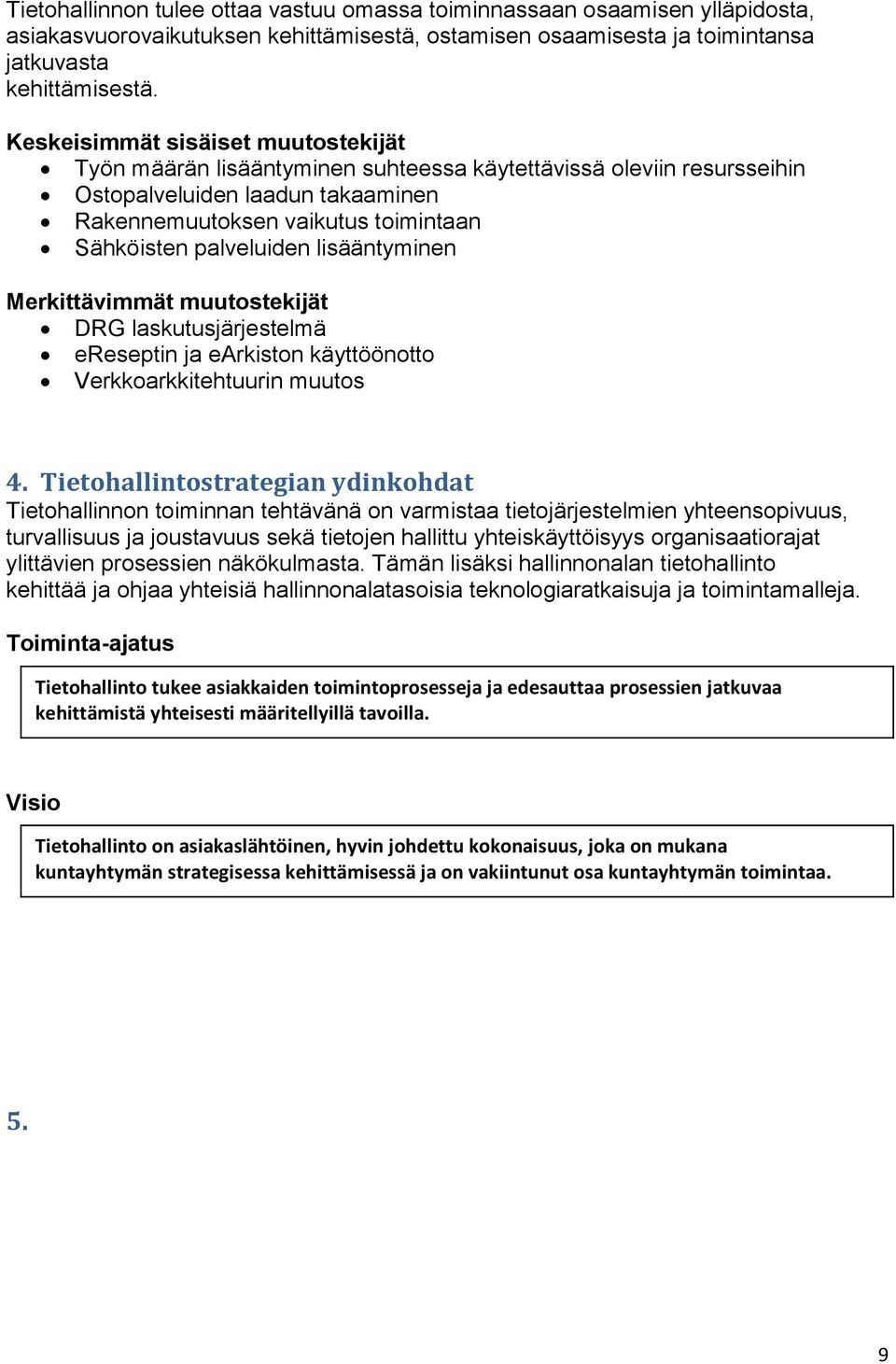 palveluiden lisääntyminen Merkittävimmät muutostekijät DRG laskutusjärjestelmä ereseptin ja earkiston käyttöönotto Verkkoarkkitehtuurin muutos 4.