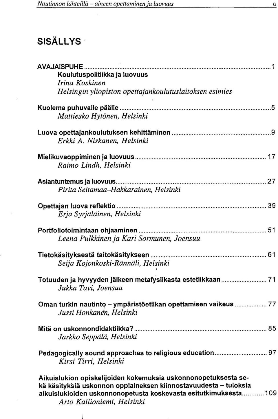 Niskanen, Helsinki Mielikuvaoppiminen ja luovuus 17 Raimo Lindh, Helsinki Asiantuntemus ja luovuus 27 Pirita Seitamaa-Hakkarainen, Helsinki Opettajan luova reflektio 39 Erja Syrjäläinen, Helsinki