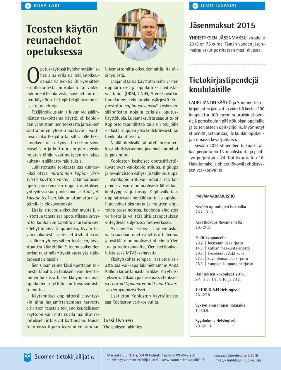 Tekijänoikeuslain 1 luvun yleissäännösten tarkoittama käyttö, eli kopioiden valmistaminen teoksesta ja teoksen saattaminen yleisön saataviin, vaatii luvan joko tekijältä tai siltä, jolle