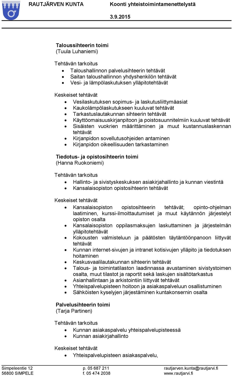 määrittäminen ja muut kustannuslaskennan tehtävät Kirjanpidon sovellutusohjeiden antaminen Kirjanpidon oikeellisuuden tarkastaminen Tiedotus- ja opistosihteerin toimi (Hanna Ruokoniemi) Hallinto- ja