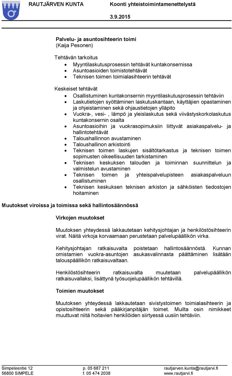 sekä viivästyskorkolaskutus kuntakonsernin osalta Asuntoasioihin ja vuokrasopimuksiin liittyvät asiakaspalvelu- ja hallintotehtävät Taloushallinnon avustaminen Taloushallinon arkistointi Teknisen