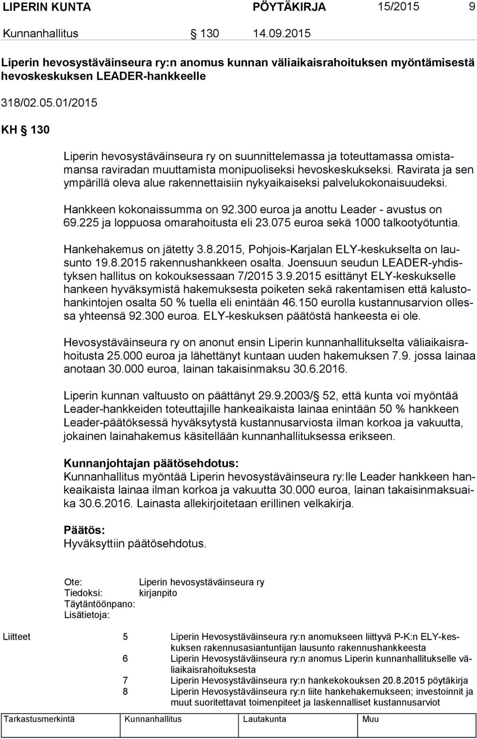 Ravirata ja sen ym pä ril lä oleva alue rakennettaisiin nykyaikaiseksi palvelukokonaisuudeksi. Hankkeen kokonaissumma on 92.300 euroa ja anottu Leader - avustus on 69.