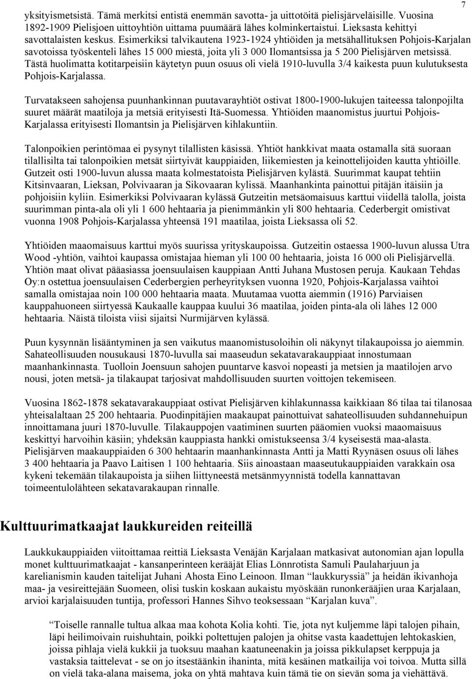 Esimerkiksi talvikautena 1923-1924 yhtiöiden ja metsähallituksen Pohjois-Karjalan savotoissa työskenteli lähes 15 000 miestä, joita yli 3 000 Ilomantsissa ja 5 200 Pielisjärven metsissä.