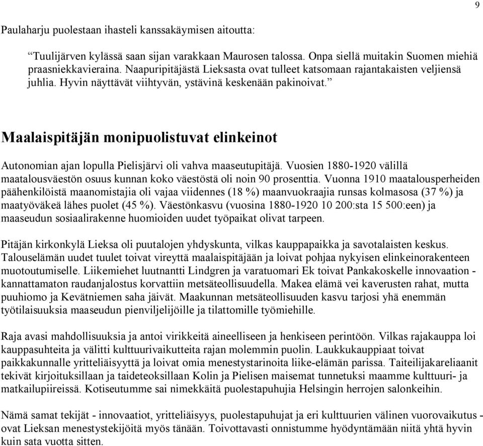 Maalaispitäjän monipuolistuvat elinkeinot Autonomian ajan lopulla Pielisjärvi oli vahva maaseutupitäjä. Vuosien 1880-1920 välillä maatalousväestön osuus kunnan koko väestöstä oli noin 90 prosenttia.