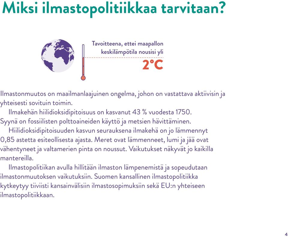 Ilmakehän hiilidioksidipitoisuus Kioton pöytäkirja on kasvanut 43 % vuodesta 1750. Sitoutuneiden maiden päästöt kattavat alle Syynä on fossiilisten polttoaineiden käyttö ja metsien hävittäminen.