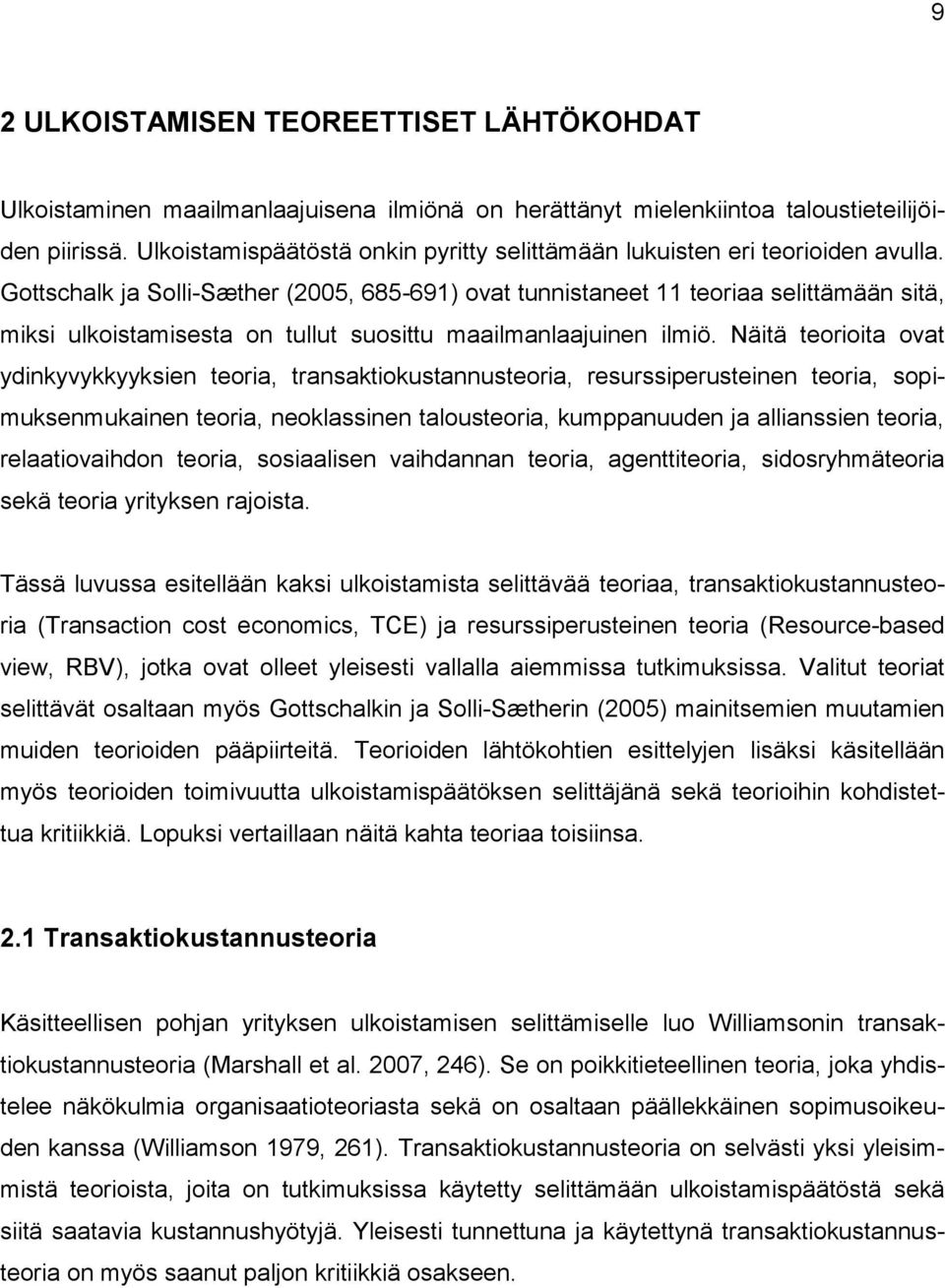 Gottschalk ja Solli-Sæther (2005, 685-691) ovat tunnistaneet 11 teoriaa selittämään sitä, miksi ulkoistamisesta on tullut suosittu maailmanlaajuinen ilmiö.