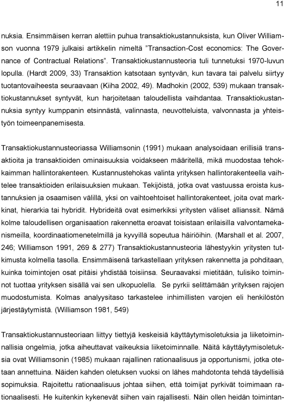 Transaktiokustannusteoria tuli tunnetuksi 1970-luvun lopulla. (Hardt 2009, 33) Transaktion katsotaan syntyvän, kun tavara tai palvelu siirtyy tuotantovaiheesta seuraavaan (Kiiha 2002, 49).